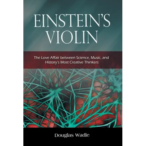 Einstein's Violin: The Love Affair Between Science, Music, and History's Most Creative Thinkers - Hardcover