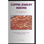 Copper Jewelry Making for Beginners: A straightforward diy guidebook with everything you need to know about on making copper jewelry for beginners - Paperback