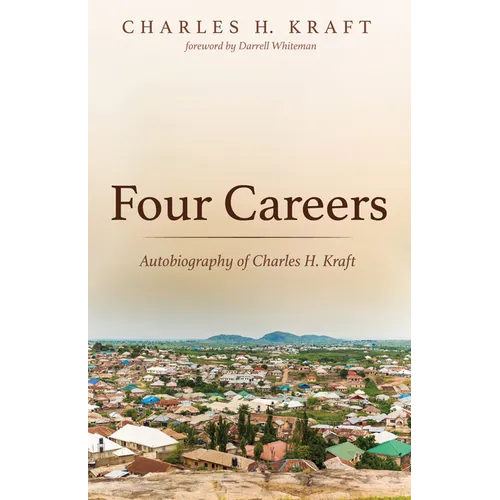 Four Careers: Autobiography of Charles H. Kraft - Hardcover