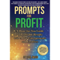 AI Prompts for Profit: A Done-for-You Guide to Profitable Results with AI for Entrepreneurs and Creatives - Paperback