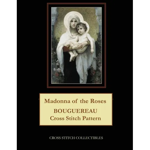 Madonna of the Roses: Bouguereau Cross Stitch Pattern - Paperback