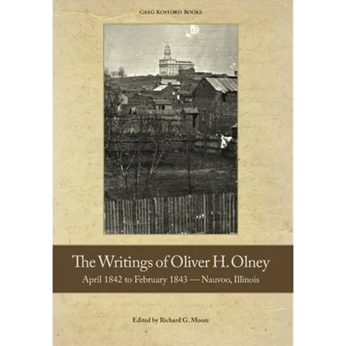 The Writings of Oliver Olney: April 1842 to February 1843 - Nauvoo, Illinois - Hardcover