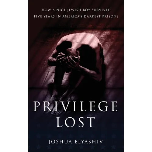 Privilege Lost: How a nice Jewish boy survived five years in America's darkest prisons. - Hardcover