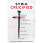 Syria Crucified: Stories of Modern Martyrdom in an Ancient Christian Land - Paperback