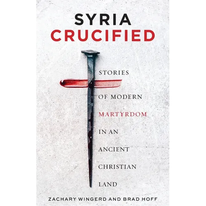 Syria Crucified: Stories of Modern Martyrdom in an Ancient Christian Land - Paperback