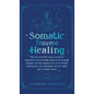 Somatic Trauma Healing: The At-Home DIY Crash Course in Experiencing True Body Awareness Through Somatic Secrets Anyone Can Do & Insider Techniques Yo - Hardcover