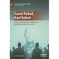 Good Robot, Bad Robot: Dark and Creepy Sides of Robotics, Autonomous Vehicles, and AI - Hardcover