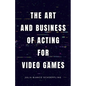 The Art and Business of Acting for Video Games - Paperback
