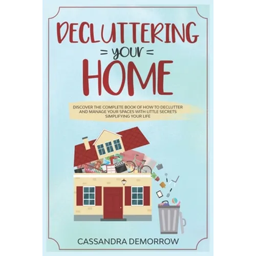 Decluttering your home: Discover the complete book of how to declutter and manage your spaces with little secrets simplifying your life - Paperback