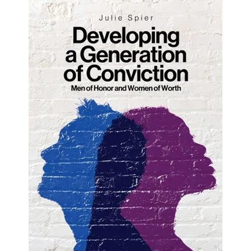 Developing a Generation of Conviction: Men of Honor and Women of Worth - Paperback