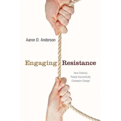 Engaging Resistance: How Ordinary People Successfully Champion Change - Paperback