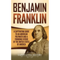 Benjamin Franklin: A Captivating Guide to an American Polymath and a Founding Father of the United States of America - Hardcover