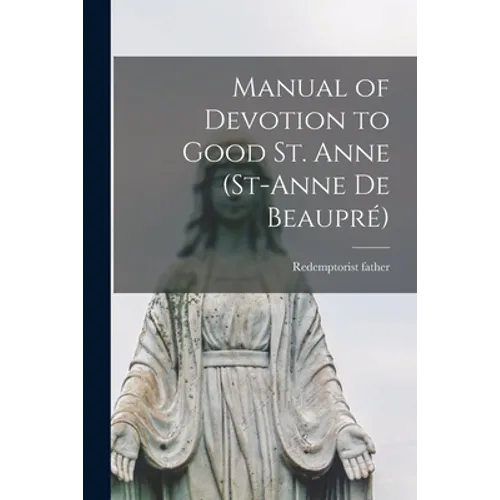 Manual of Devotion to Good St. Anne (St-Anne De Beaupré) [microform] - Paperback