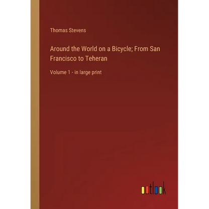 Around the World on a Bicycle; From San Francisco to Teheran: Volume 1 - in large print - Paperback