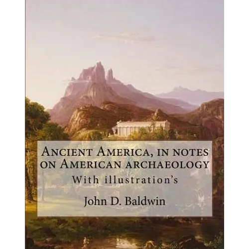 Ancient America, in notes on American archaeology. By: John D. Baldwin: With illustration's - Paperback