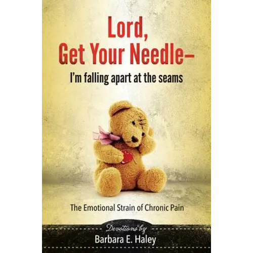 Lord, Get Your Needle-I'm Falling Apart at the Seams: The Emotional Strain of Chronic Pain - Paperback