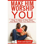 Make Him Worship You: How to Make A Man Want You, More Than You Want Him - Paperback