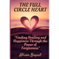 The Full Circle Heart: Finding Healing and Happiness Through the Power of Forgiveness - Paperback
