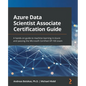Azure Data Scientist Associate Certification Guide: A hands-on guide to machine learning in Azure and passing the Microsoft Certified DP-100 exam - Paperback