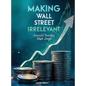 Making Wall Street Irrelevant Successful Investing Made Simple - Hardcover