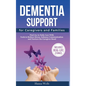 Dementia Support for Caregivers and Families: Find Joy in Daily Care with Tools to Reduce Stress, Enhance Communication, and Nurture the Caregiver Bon - Hardcover