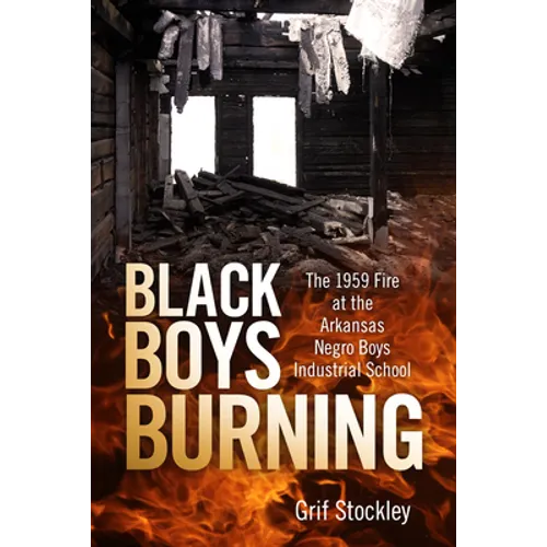 Black Boys Burning: The 1959 Fire at the Arkansas Negro Boys Industrial School - Paperback