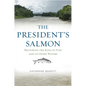 The President's Salmon: Restoring the King of Fish and Its Home Waters - Hardcover
