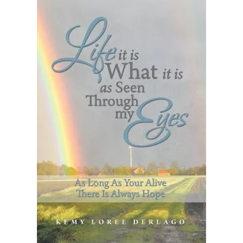 Life It Is What It Is as Seen Through My Eyes: As Long as Your Alive There Is Always Hope - Hardcover