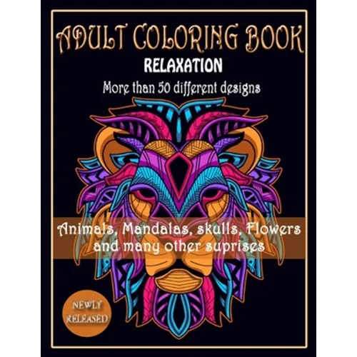 ADULT COLORING BOOK, Relaxation, More than 50 DIFFERENT DESIGNS, Animals, Mandalas, skulls, Flowers and many other suprises: New best of many coloring - Paperback