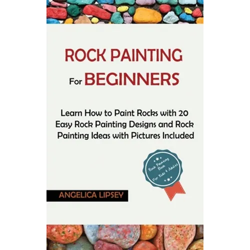 Rock Painting for Beginners: Learn How to Paint Rocks with 20 Easy Rock Painting Designs and Rock Painting Ideas with Pictures Included Rock Painti - Hardcover