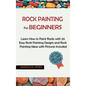 Rock Painting for Beginners: Learn How to Paint Rocks with 20 Easy Rock Painting Designs and Rock Painting Ideas with Pictures Included Rock Painti - Hardcover