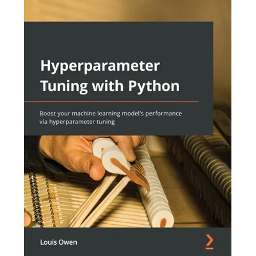 Hyperparameter Tuning with Python: Boost your machine learning model's performance via hyperparameter tuning - Paperback