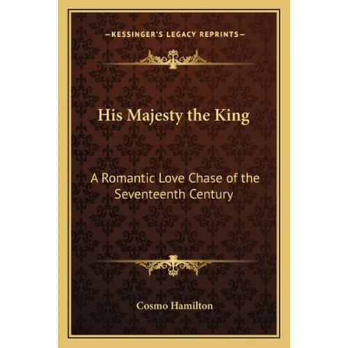 His Majesty the King: A Romantic Love Chase of the Seventeenth Century - Paperback