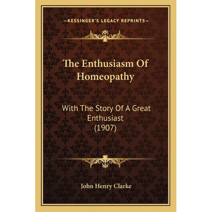 The Enthusiasm Of Homeopathy: With The Story Of A Great Enthusiast (1907) - Paperback