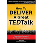 How to Deliver a Great TED Talk: Presentation Secrets of the World's Best Speakers - Paperback