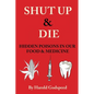 Shut Up & Die: Hidden Poisons In Our Food & Medicine - Paperback