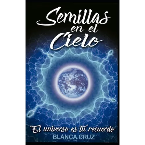 Semillas en el Cielo: El Universo es tu recuerdo - Paperback