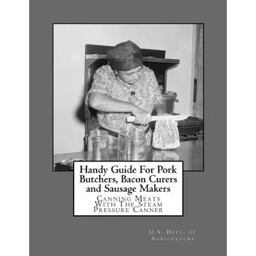 Handy Guide For Pork Butchers, Bacon Curers and Sausage Makers: Canning Meats With The Steam Pressure Canner - Paperback