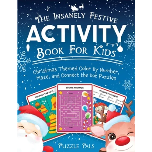 The Insanely Festive Activity Book For Kids: Christmas Themed Color By Number, Maze, and Connect The Dot Puzzles - Paperback