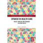 Spanish in Health Care: Policy, Practice and Pedagogy in Latino Health - Paperback