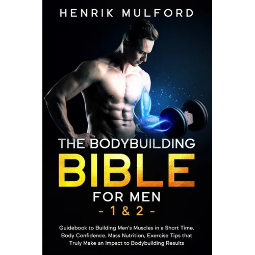 The Bodybuilding Bible for Men 1 & 2: Guidebook to building men's muscles in a short time. Body confidence, mass nutrition, exercises tips that truly - Paperback