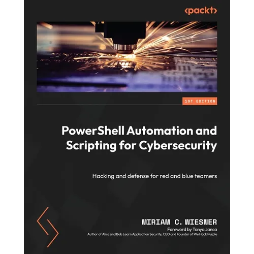 PowerShell Automation and Scripting for Cybersecurity: Hacking and defense for red and blue teamers - Paperback