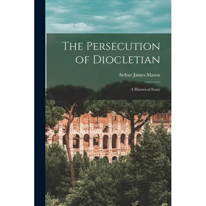 The Persecution of Diocletian: A Historical Essay - Paperback