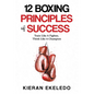 12 Boxing Principles of Success: Train Like A Fighter, Think Like A Champion - Paperback