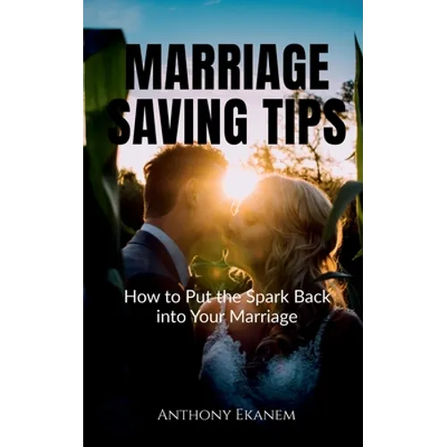 Marriage Saving Tips: How to Put the Spark Back into Your Marriage - Paperback