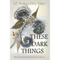 These Dark Things: Twelve New Gothic Tales - Paperback