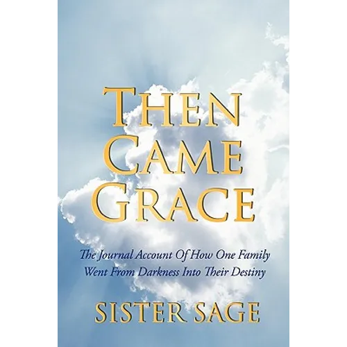 Then Came Grace: The Journal Account of How One Family Went from Darkness Into Their Destiny - Paperback