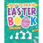 How To Draw - Easter Book for Kids: A Creative Step-by-Step How to Draw Easter Activity for Boys and Girls Ages 5, 6, 7, 8, 9, 10, 11, and 12 Years Ol - Paperback