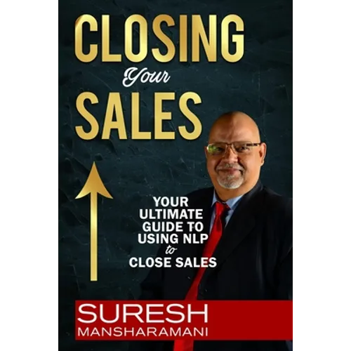 Closing Your Sales: Your Ultimate Guide to Using NLP to Close Sales - Paperback