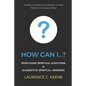 How can I...?: Perplexing Spiritual Questions and Suggestive Spiritual Answers - Paperback